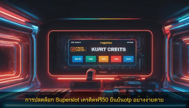 การปลดล็อก Superslot เครดิตฟรี50 ยืนยันotp อย่างง่ายดาย